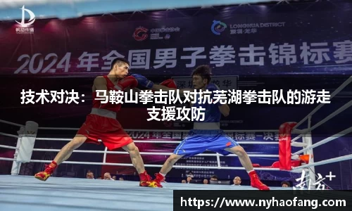 技术对决：马鞍山拳击队对抗芜湖拳击队的游走支援攻防