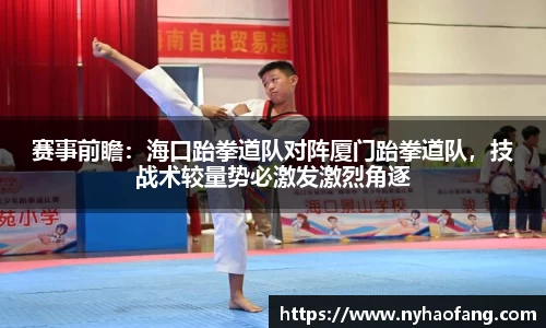 赛事前瞻：海口跆拳道队对阵厦门跆拳道队，技战术较量势必激发激烈角逐