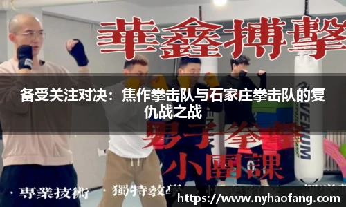 备受关注对决：焦作拳击队与石家庄拳击队的复仇战之战