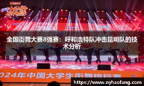 全国街舞大赛8强赛：呼和浩特队冲击昆明队的技术分析