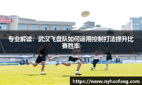 专业解读：武汉飞盘队如何运用控制打法提升比赛胜率