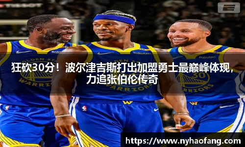 狂砍30分！波尔津吉斯打出加盟勇士最巅峰体现，力追张伯伦传奇
