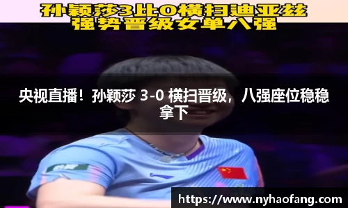 央视直播！孙颖莎 3-0 横扫晋级，八强座位稳稳拿下